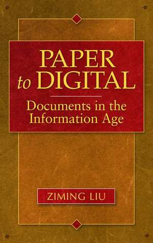 Paper to Digital: Documents in the Information Age de Ziming Liu Ph.D.