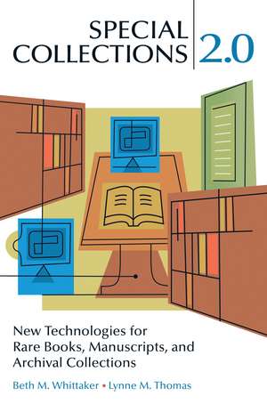 Special Collections 2.0: New Technologies for Rare Books, Manuscripts, and Archival Collections de Beth M. Whittaker