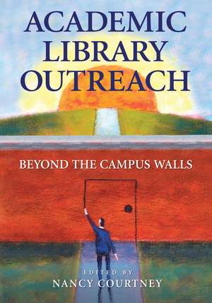 Academic Library Outreach: Beyond the Campus Walls de Nancy D. Courtney