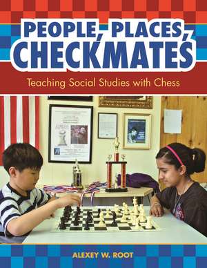 People, Places, Checkmates: Teaching Social Studies with Chess de Alexey W. Root