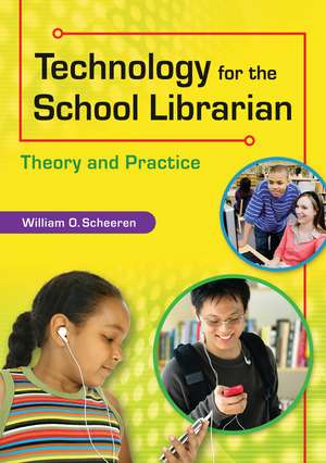 Technology for the School Librarian: Theory and Practice de William O. Scheeren