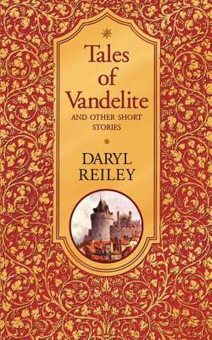 Tales of Vandelite and Other Short Stories de Daryl Reiley