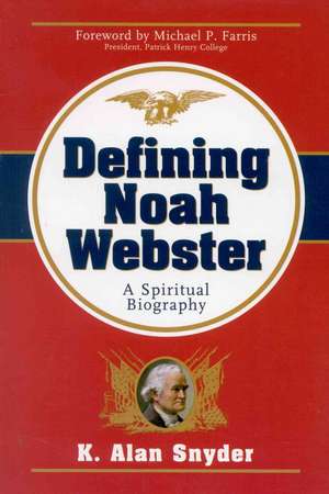 Defining Noah Webster: A Spiritual Biography de K. Alan Snyder