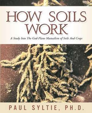 How Soils Work de Paul W. Syltie