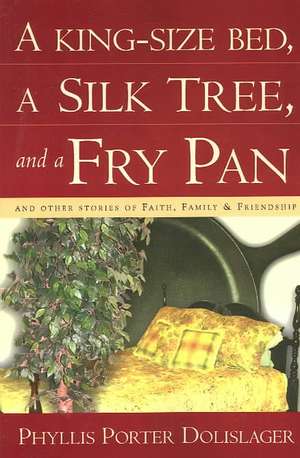 A King-Size Bed, a Silk Tree, and a Fry Pan de Phyllis Porter Dolislager