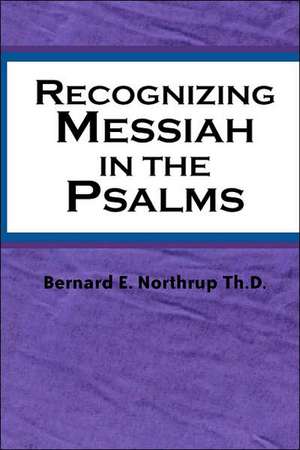 Recognizing Messiah in the Psalms de Bernard E. Northrup