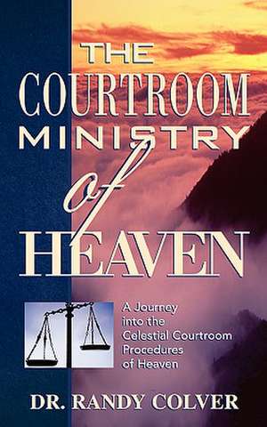 The Courtroom Ministry of Heaven de Randy Colver