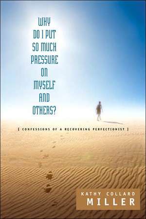 Why Do I Put So Much Pressure on Myself and Others? de Kathy Collard Miller