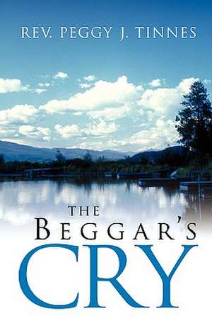 The Beggar's Cry de Peggy J. Tinnes