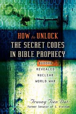 How To Unlock the Secret Codes in Bible Prophecy de Truong Tien Dat