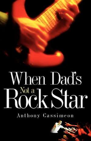 When Dad's Not a Rock Star de Anthony Cassimeon