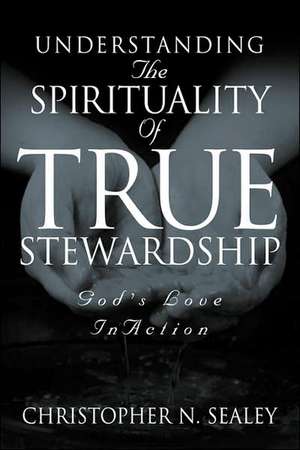 Understanding the Spirituality of True Stewardship de Christopher N. Sealey