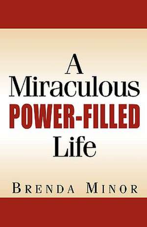 A Miraculous Power-Filled Life de Brenda Minor