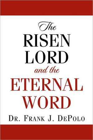 The Risen Lord … The Eternal Word de Frank J. Depolo