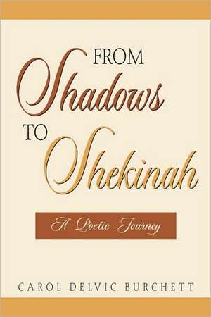 From Shadows to Shekinah de Carol Delvic Burchett