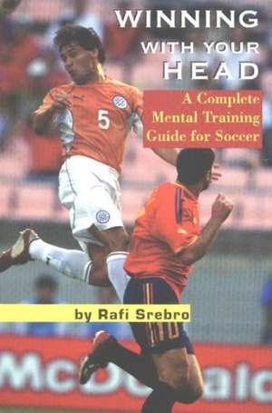 Winning With Your Head: A Complete Mental Training Guide for Soccer de Rafi Srebro