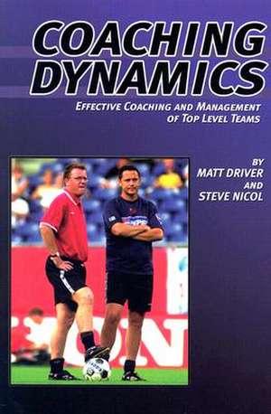 Coaching Dynamics: Effective Coaching and Management of Top Level Teams de Matt Driver