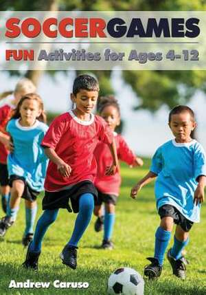 Soccer Games: Fun Activities for Ages 4 to 12 de Andrew Caruso