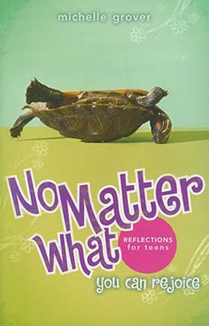 No Matter What: You Can Rejoice, Reflections for Teens de Michelle Grover