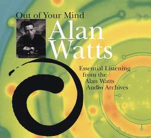 Out of Your Mind: Essential Listening from the Alan Watts Audio Archives de Alan W. Watts