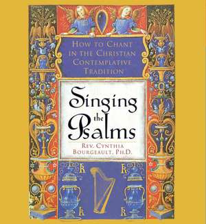 Singing the Psalms: How to Chant in the Christian Contemplative Tradition de Cynthia Bourgeault