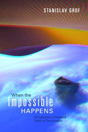 When the Impossible Happens: Adventures in Non-Ordinary Reality de Stanislav Grof