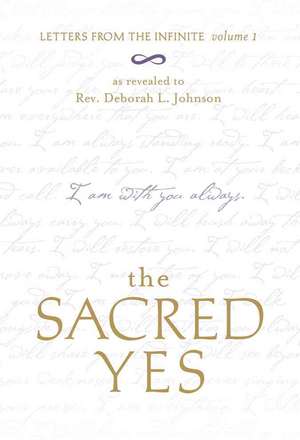 The Sacred Yes: Letters from the Infinite Volume 1 de Deborah L. Johnson