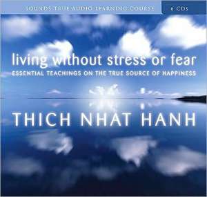 Living Without Stress or Fear: Essential Teachings on the True Source of Happiness de Thich Nhat Hanh