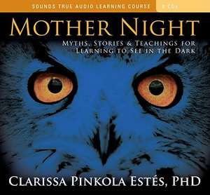 Mother Night: Myths, Stories & Teachings for Learning to See in the Dark de Clarissa Pinkola Estes