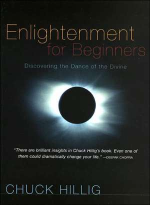 Enlightenment for Beginners: Discovering the Dance of the Divine de Chuck Hillig