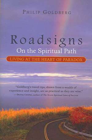 Roadsigns on the Spiritual Path: Living at the Heart of Paradox de Philip Goldberg