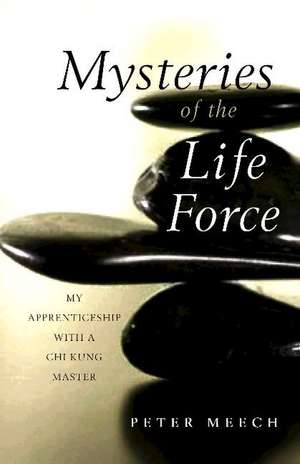 Mysteries of the Life Force: My Apprenticeship with a Chi Kung Master de Peter Meech