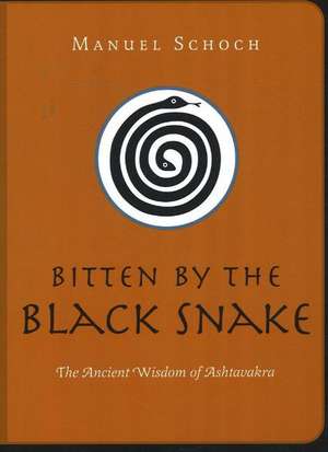 Bitten by the Black Snake: The Ancient Wisdom of Ashtavakra de Manuel Schoch