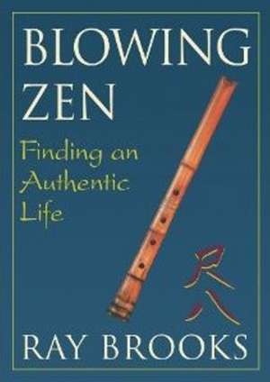 Blowing Zen: Finding an Authentic Life: 2nd Edition de Ray Brooks