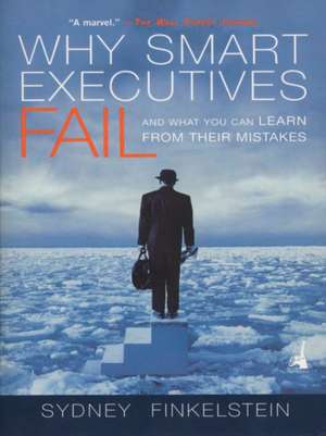 Why Smart Executives Fail: And What You Can Learn from Their Mistakes de Sydney Finkelstein