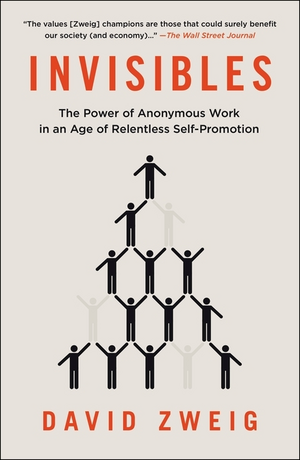 Invisibles: The Power of Anonymous Work in an Age of Relentless Self-Promotion de David Zweig