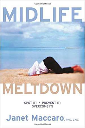 Midlife Meltdown: Spot It! Prevent It! Overcome It! de Janet Maccaro