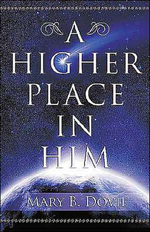 A Higher Place in Him de Mary B. Dovie