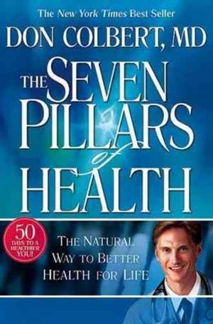 Seven Pillars of Health: The Natural Way to Better Health for Life de Don Colbert