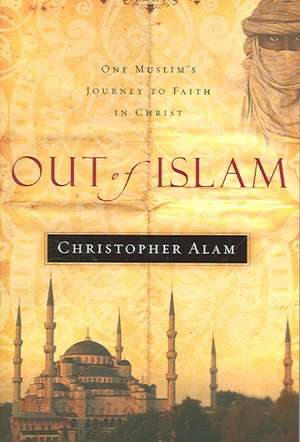 Out of Islam: One Muslim's Journey to Faith in Christ de Christopher Alam