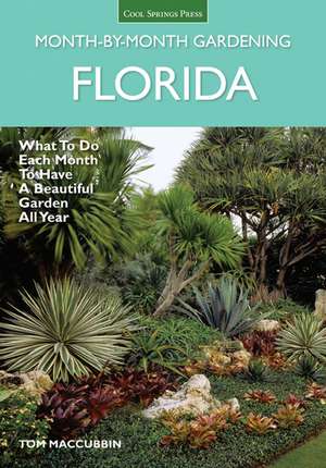 Florida Month-By-Month Gardening: What to Do Each Month to Have a Beautiful Garden All Year de Tom MacCubbin