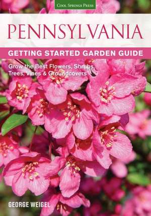 Pennsylvania Getting Started Garden Guide: Grow the Best Flowers, Shrubs, Trees, Vines & Groundcovers de George Weigel