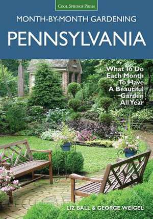 Pennsylvania Month-By-Month Gardening: What to Do Each Month to Have a Beautiful Garden All Year de Liz Ball