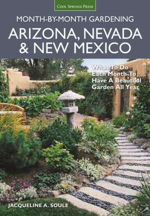 Arizona, Nevada & New Mexico Month-By-Month Gardening: What to Do Each Month to Have a Beautiful Garden All Year de Jacqueline Soule