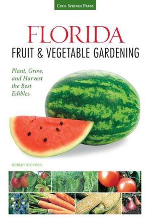 Florida Fruit & Vegetable Gardening: Plant, Grow, and Harvest the Best Edibles de Robert Bowden