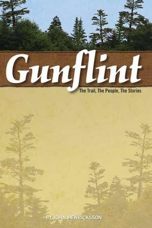 Gunflint: The Trail, the People, the Stories de John Henricksson