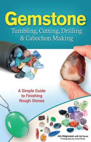 Gemstone Tumbling, Cutting, Drilling & Cabochon Making: A Simple Guide to Finishing Rough Stones de James Magnuson