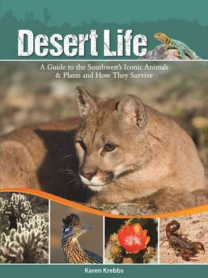 Desert Life: A Guide to the Southwest's Iconic Animals & Plants and How They Survive de Karen Krebbs