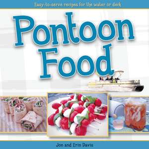 Pontoon Food: Easy-to-Serve Recipes for the Water or Deck de Jon Davis