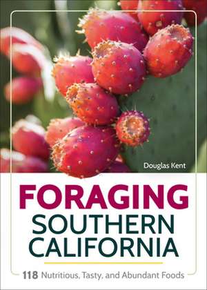 Foraging Southern California: 118 Nutritious, Tasty, and Abundant Foods de Douglas Kent